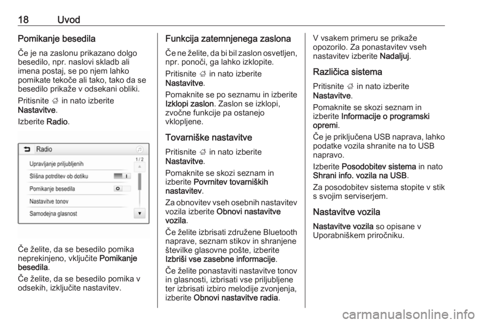 OPEL CORSA 2017  Navodila za uporabo Infotainment sistema 18UvodPomikanje besedila
Če je na zaslonu prikazano dolgo
besedilo, npr. naslovi skladb ali
imena postaj, se po njem lahko
pomikate tekoče ali tako, tako da se
besedilo prikaže v odsekani obliki.
P