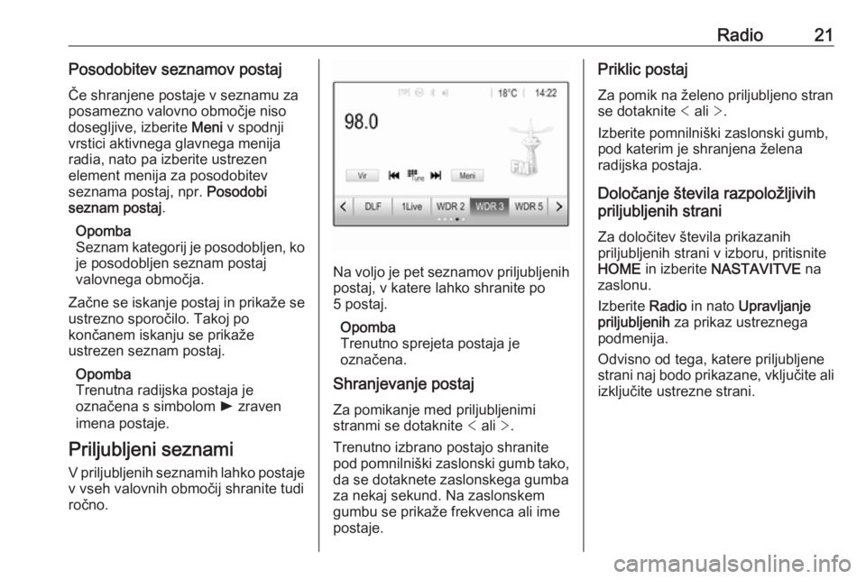 OPEL CORSA 2017  Navodila za uporabo Infotainment sistema Radio21Posodobitev seznamov postaj
Če shranjene postaje v seznamu za
posamezno valovno območje niso
dosegljive, izberite  Meni v spodnji
vrstici aktivnega glavnega menija
radia, nato pa izberite ust