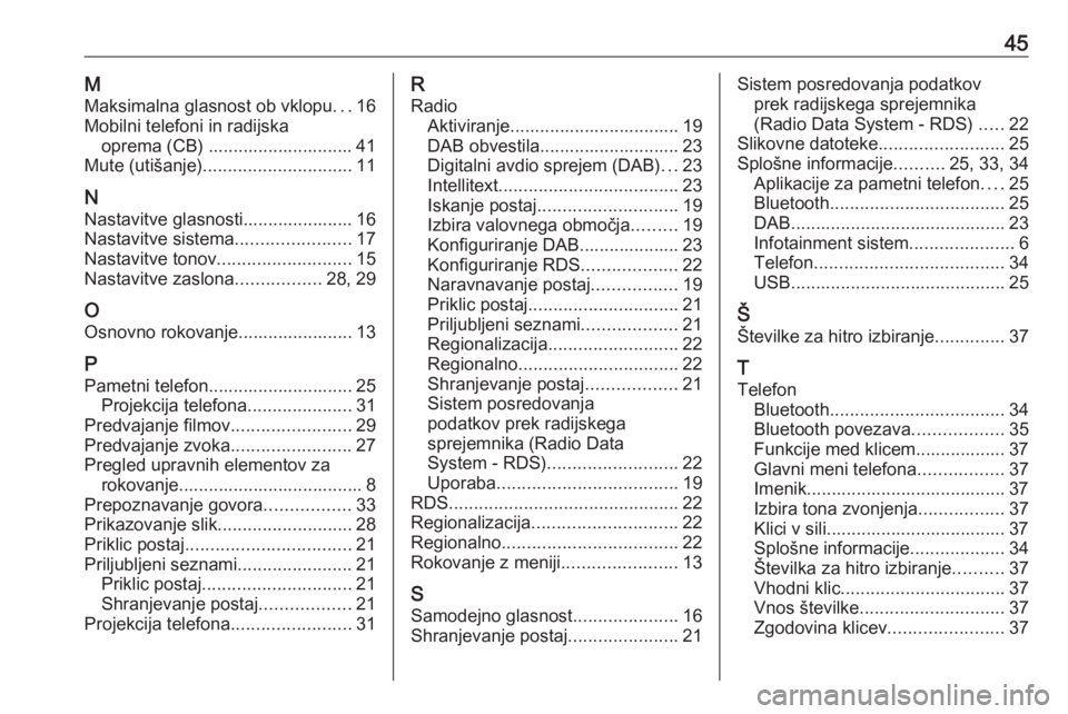 OPEL CORSA 2017  Navodila za uporabo Infotainment sistema 45MMaksimalna glasnost ob vklopu ...16
Mobilni telefoni in radijska oprema (CB) ............................. 41
Mute (utišanje) .............................. 11
N Nastavitve glasnosti..............