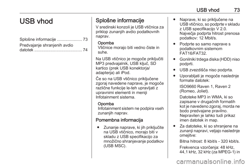 OPEL CORSA 2017 Navodila za uporabo Infotainment sistema USB vhod73USB vhodSplošne informacije.....................73
Predvajanje shranjenih avdio datotek ......................................... 74Splošne informacije
V sredinski konzoli je USB vtičnica OPEL CORSA 2017 Navodila za uporabo Infotainment sistema USB vhod73USB vhodSplošne informacije.....................73
Predvajanje shranjenih avdio datotek ......................................... 74Splošne informacije
V sredinski konzoli je USB vtičnica