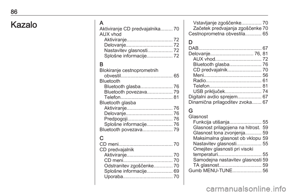 OPEL CORSA 2017 Navodila za uporabo Infotainment sistema 86KazaloAAktiviranje CD predvajalnika......... 70AUX vhod Aktiviranje.................................. 72
Delovanje .................................. 72
Nastavitev glasnosti ..................72
Spl OPEL CORSA 2017 Navodila za uporabo Infotainment sistema 86KazaloAAktiviranje CD predvajalnika......... 70AUX vhod Aktiviranje.................................. 72
Delovanje .................................. 72
Nastavitev glasnosti ..................72
Spl