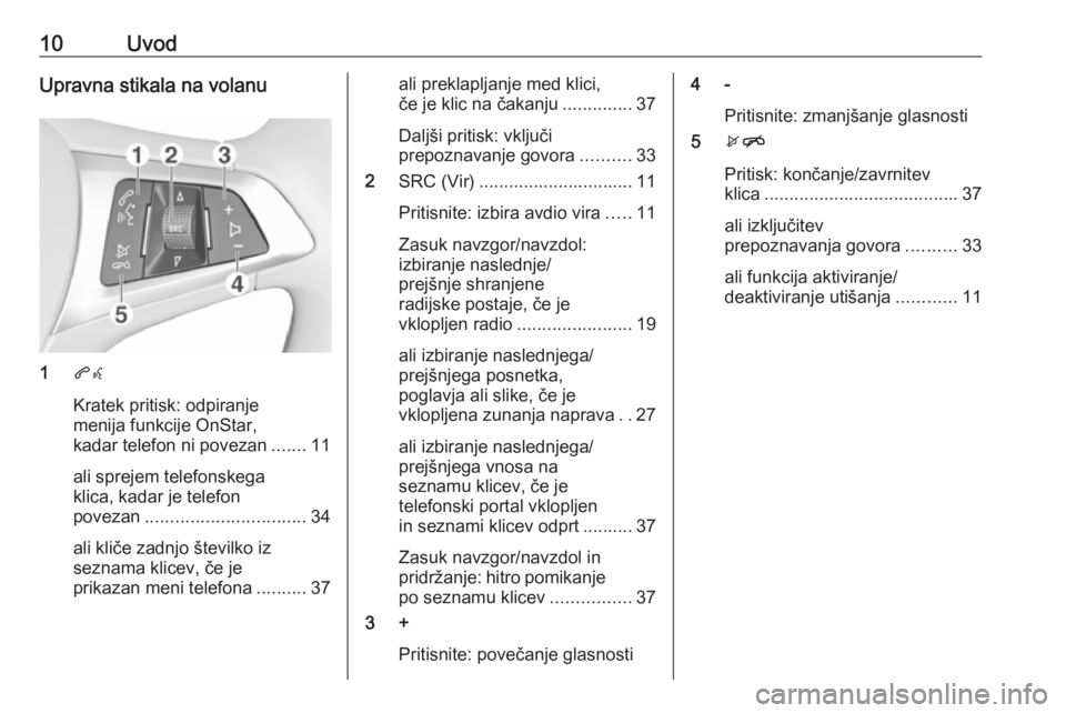 OPEL CORSA 2017  Navodila za uporabo Infotainment sistema 10UvodUpravna stikala na volanu
1qw
Kratek pritisk: odpiranje
menija funkcije OnStar,
kadar telefon ni povezan .......11
ali sprejem telefonskega
klica, kadar je telefon
povezan ......................