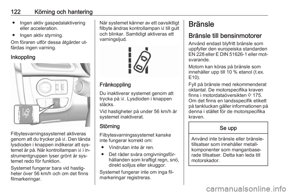 OPEL KARL 2016.5 Instruktionsbok 122Körning och hantering● Ingen aktiv gaspedalaktiveringeller acceleration.
● Ingen aktiv styrning.
Om föraren utför dessa åtgärder ut‐
färdas ingen varning.
Inkoppling
Filbytesvarningssys OPEL KARL 2016.5 Instruktionsbok 122Körning och hantering● Ingen aktiv gaspedalaktiveringeller acceleration.
● Ingen aktiv styrning.
Om föraren utför dessa åtgärder ut‐
färdas ingen varning.
Inkoppling
Filbytesvarningssys