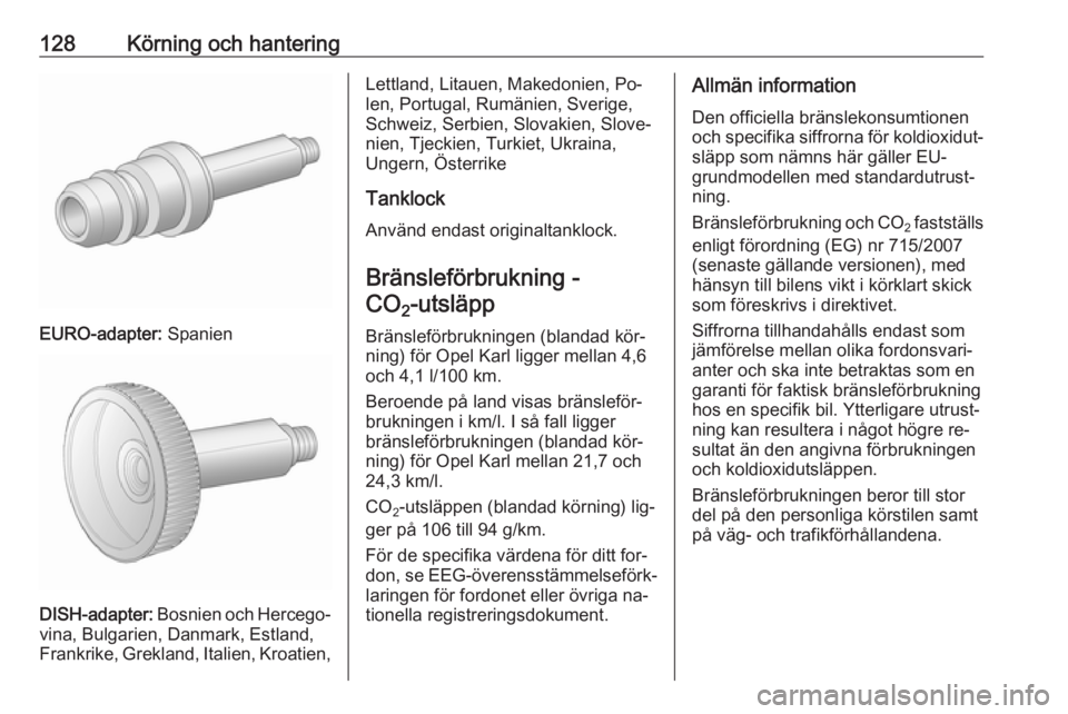 OPEL KARL 2016.5 Instruktionsbok 128Körning och hantering
EURO-adapter: Spanien
DISH-adapter: Bosnien och Hercego‐
vina, Bulgarien, Danmark, Estland,
Frankrike, Grekland, Italien, Kroatien,
Lettland, Litauen, Makedonien, Po‐
len OPEL KARL 2016.5 Instruktionsbok 128Körning och hantering
EURO-adapter: Spanien
DISH-adapter: Bosnien och Hercego‐
vina, Bulgarien, Danmark, Estland,
Frankrike, Grekland, Italien, Kroatien,
Lettland, Litauen, Makedonien, Po‐
len