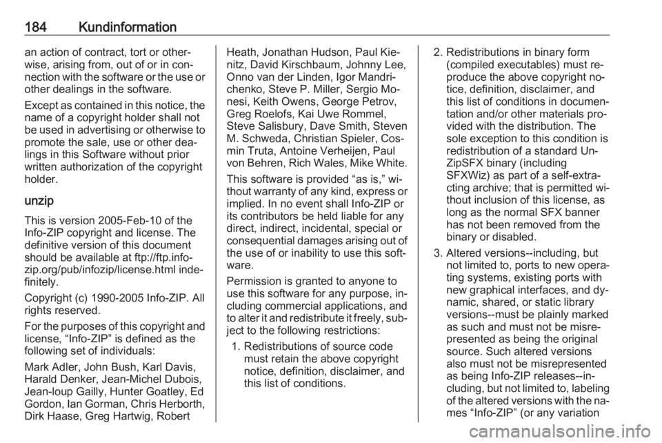 OPEL KARL 2016.5  Instruktionsbok 184Kundinformationan action of contract, tort or other‐
wise, arising from, out of or in con‐
nection with the software or the use or
other dealings in the software.
Except as contained in this no