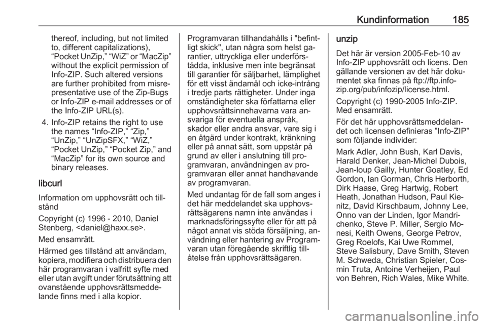 OPEL KARL 2016.5  Instruktionsbok Kundinformation185thereof, including, but not limited
to, different capitalizations),
“Pocket UnZip,” “WiZ” or “MacZip”
without the explicit permission of
Info-ZIP. Such altered versions
a