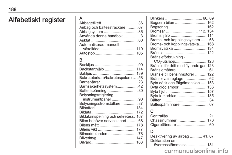 OPEL KARL 2016.5  Instruktionsbok 188Alfabetiskt registerAAirbagetikett.................................. 36Airbag och bältessträckare  ..........67
Airbagsystem  ............................... 36
Använda denna handbok  ..........