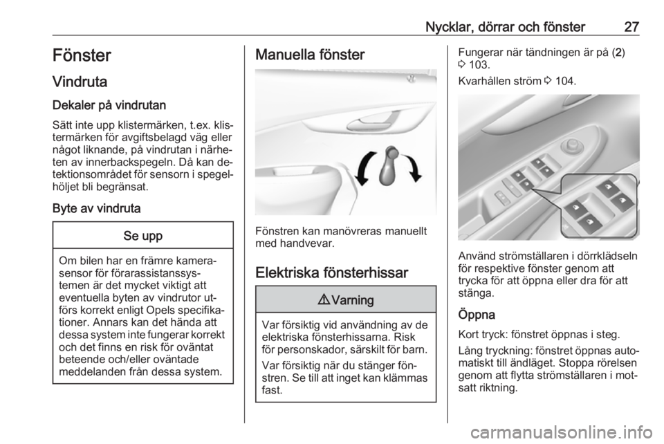 OPEL KARL 2016.5  Instruktionsbok Nycklar, dörrar och fönster27Fönster
Vindruta
Dekaler på vindrutan Sätt inte upp klistermärken, t.ex. klis‐
termärken för avgiftsbelagd väg eller
något liknande, på vindrutan i närhe‐
