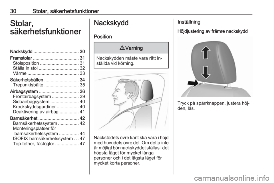 OPEL KARL 2016.5  Instruktionsbok 30Stolar, säkerhetsfunktionerStolar,
säkerhetsfunktionerNackskydd ................................... 30
Framstolar .................................... 31
Stolsposition ............................