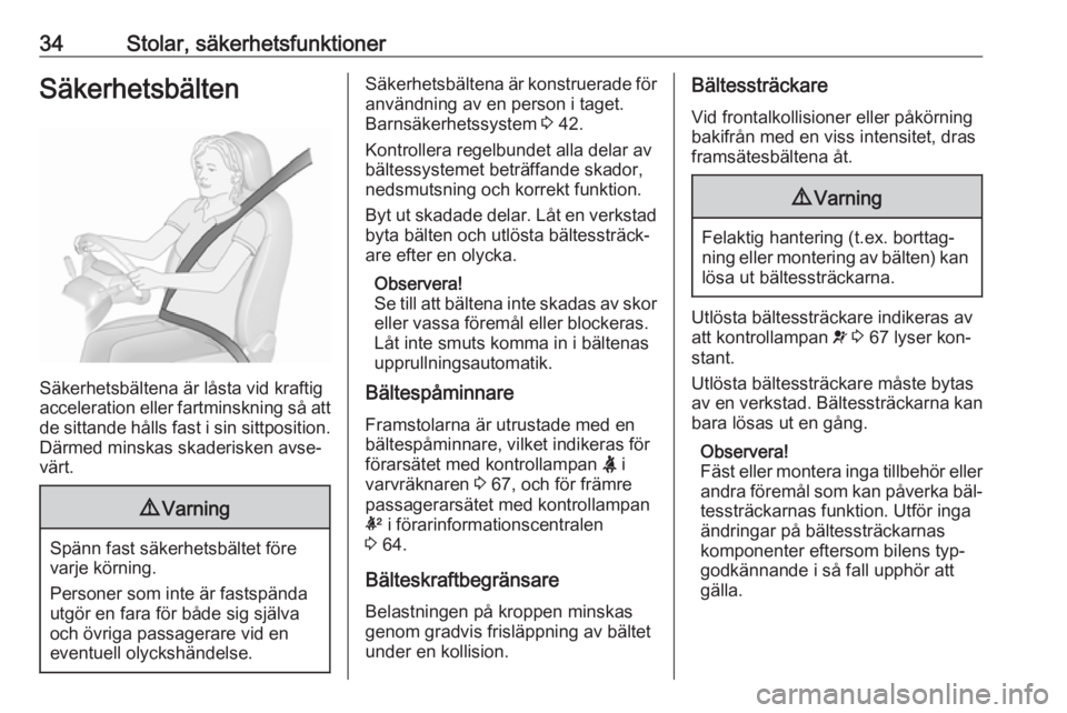 OPEL KARL 2016.5  Instruktionsbok 34Stolar, säkerhetsfunktionerSäkerhetsbälten
Säkerhetsbältena är låsta vid kraftig
acceleration eller fartminskning så att de sittande hålls fast i sin sittposition.
Därmed minskas skaderisk