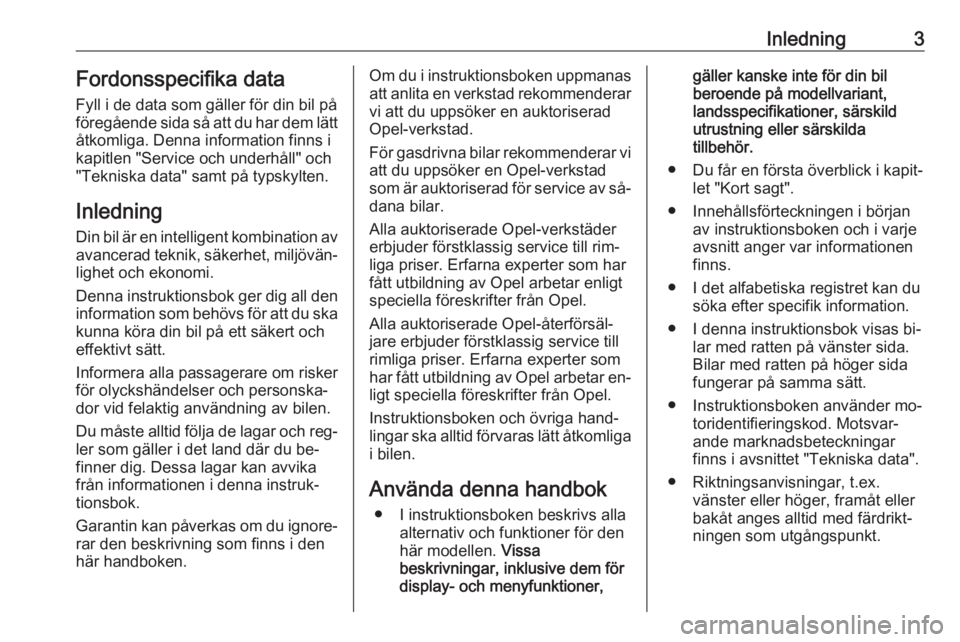 OPEL KARL 2016.5  Instruktionsbok Inledning3Fordonsspecifika data
Fyll i de data som gäller för din bil på
föregående sida så att du har dem lätt åtkomliga. Denna information finns i
kapitlen "Service och underhåll" o