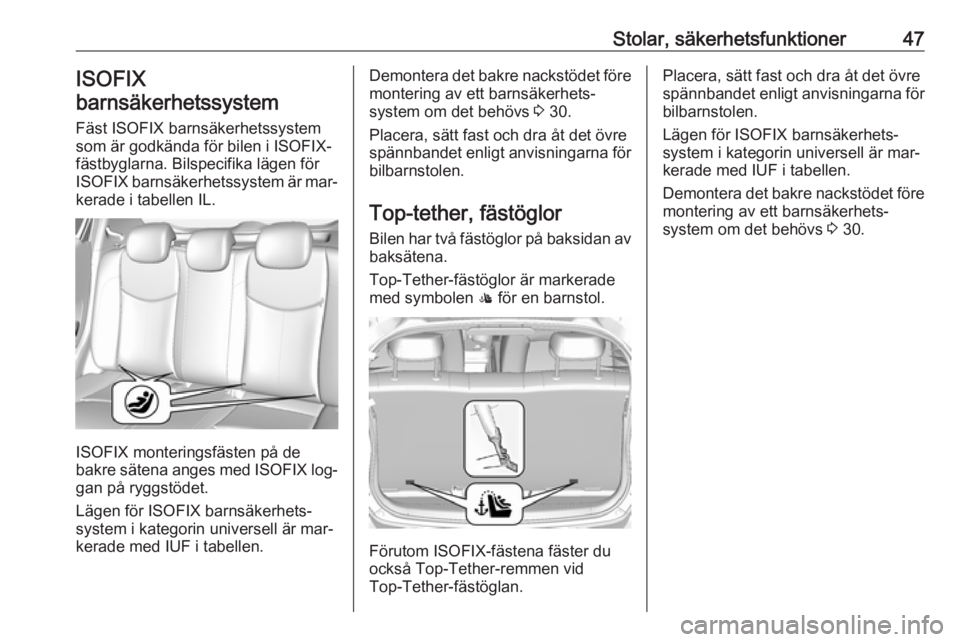 OPEL KARL 2016.5 Instruktionsbok Stolar, säkerhetsfunktioner47ISOFIX
barnsäkerhetssystem
Fäst ISOFIX barnsäkerhetssystem
som är godkända för bilen i ISOFIX-
fästbyglarna. Bilspecifika lägen för
ISOFIX barnsäkerhetssystem OPEL KARL 2016.5 Instruktionsbok Stolar, säkerhetsfunktioner47ISOFIX
barnsäkerhetssystem
Fäst ISOFIX barnsäkerhetssystem
som är godkända för bilen i ISOFIX-
fästbyglarna. Bilspecifika lägen för
ISOFIX barnsäkerhetssystem