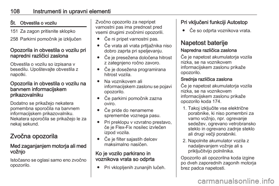 OPEL CORSA 2017  Uporabniški priročnik 108Instrumenti in upravni elementiŠt.Obvestila o vozilu151Za zagon pritisnite sklopko258Parkirni pomočnik je izključen
Opozorila in obvestila o vozilu pri
napredni različici zaslona
Obvestila o vo