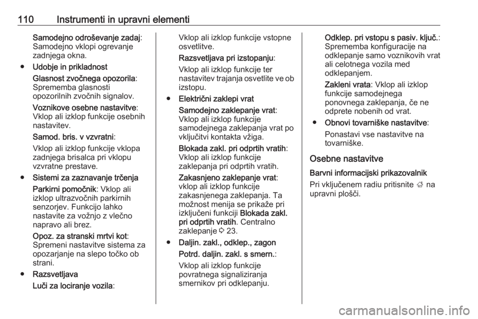 OPEL CORSA 2017  Uporabniški priročnik 110Instrumenti in upravni elementiSamodejno odroševanje zadaj:
Samodejno vklopi ogrevanje zadnjega okna.
● Udobje in prikladnost
Glasnost zvočnega opozorila :
Sprememba glasnosti
opozorilnih zvoč