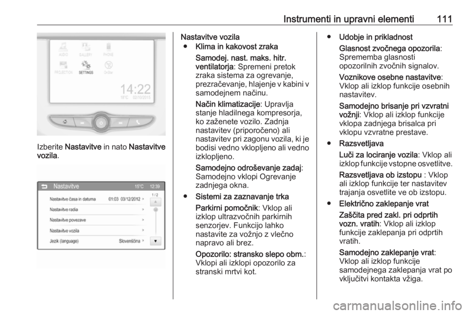 OPEL CORSA 2017  Uporabniški priročnik Instrumenti in upravni elementi111
Izberite Nastavitve  in nato Nastavitve
vozila .
Nastavitve vozila
● Klima in kakovost zraka
Samodej. nast. maks. hitr.
ventilatorja : Spremeni pretok
zraka sistem