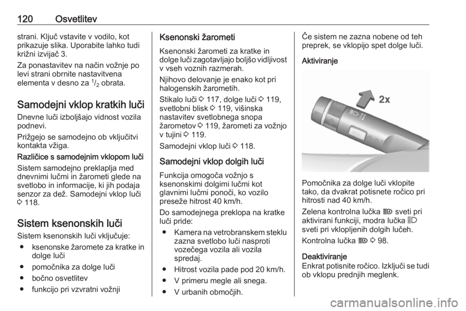 OPEL CORSA 2017  Uporabniški priročnik 120Osvetlitevstrani. Ključ vstavite v vodilo, kot
prikazuje slika. Uporabite lahko tudi
križni izvijač 3.
Za ponastavitev na način vožnje po
levi strani obrnite nastavitvena
elementa v desno za   OPEL CORSA 2017  Uporabniški priročnik 120Osvetlitevstrani. Ključ vstavite v vodilo, kot
prikazuje slika. Uporabite lahko tudi
križni izvijač 3.
Za ponastavitev na način vožnje po
levi strani obrnite nastavitvena
elementa v desno za