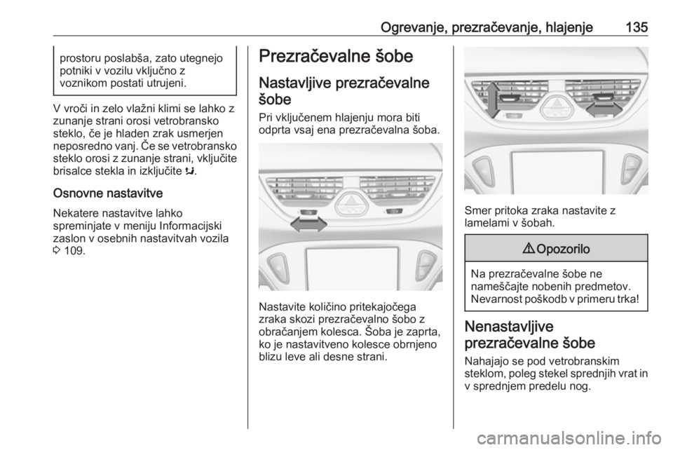 OPEL CORSA 2017  Uporabniški priročnik Ogrevanje, prezračevanje, hlajenje135prostoru poslabša, zato utegnejo
potniki v vozilu vključno z
voznikom postati utrujeni.
V vroči in zelo vlažni klimi se lahko z zunanje strani orosi vetrobran OPEL CORSA 2017  Uporabniški priročnik Ogrevanje, prezračevanje, hlajenje135prostoru poslabša, zato utegnejo
potniki v vozilu vključno z
voznikom postati utrujeni.
V vroči in zelo vlažni klimi se lahko z zunanje strani orosi vetrobran