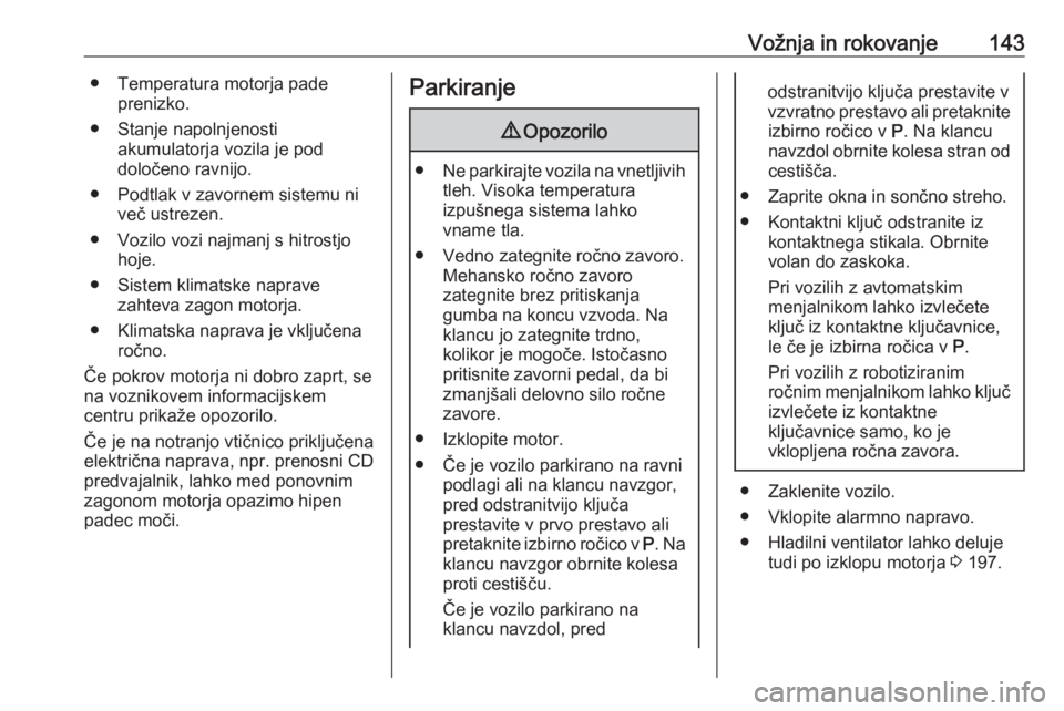 OPEL CORSA 2017  Uporabniški priročnik Vožnja in rokovanje143● Temperatura motorja padeprenizko.
● Stanje napolnjenosti akumulatorja vozila je pod
določeno ravnijo.
● Podtlak v zavornem sistemu ni več ustrezen.
● Vozilo vozi naj OPEL CORSA 2017  Uporabniški priročnik Vožnja in rokovanje143● Temperatura motorja padeprenizko.
● Stanje napolnjenosti akumulatorja vozila je pod
določeno ravnijo.
● Podtlak v zavornem sistemu ni več ustrezen.
● Vozilo vozi naj