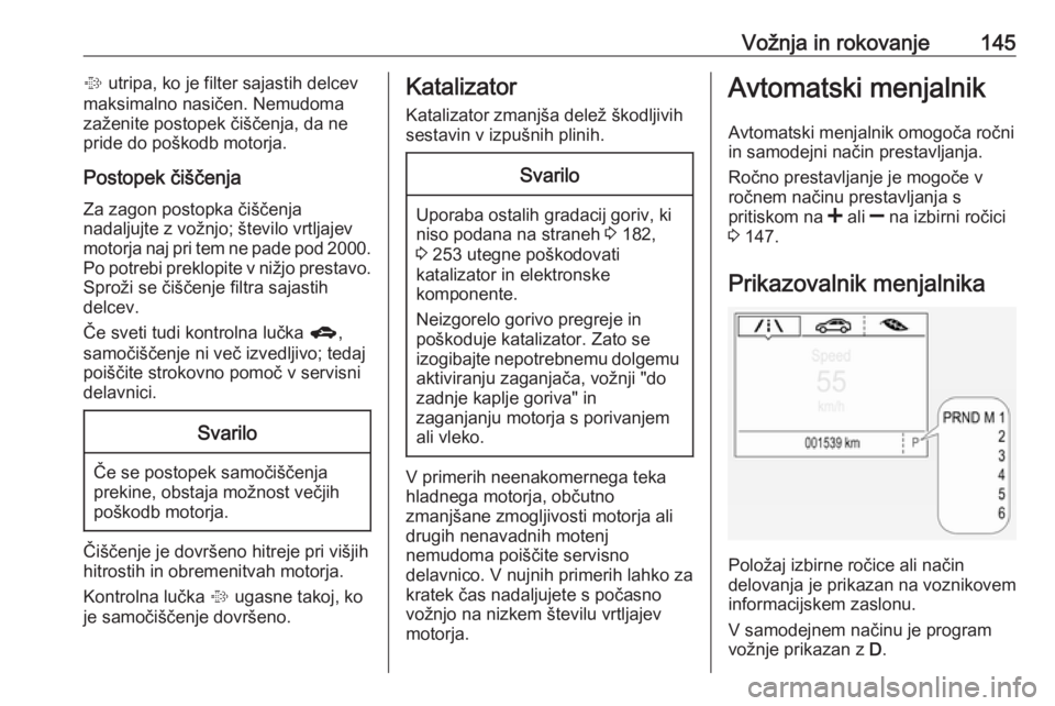 OPEL CORSA 2017  Uporabniški priročnik Vožnja in rokovanje145% utripa, ko je filter sajastih delcev
maksimalno nasičen. Nemudoma
zaženite postopek čiščenja, da ne pride do poškodb motorja.
Postopek čiščenja
Za zagon postopka či�