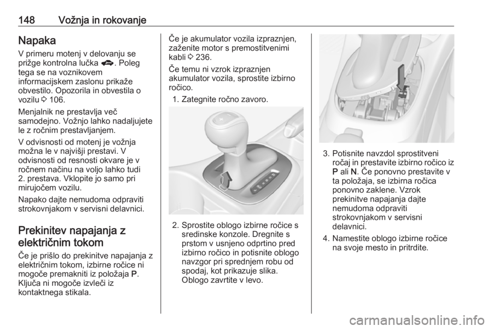 OPEL CORSA 2017  Uporabniški priročnik 148Vožnja in rokovanjeNapakaV primeru motenj v delovanju se
prižge kontrolna lučka  g. Poleg
tega se na voznikovem
informacijskem zaslonu prikaže
obvestilo. Opozorila in obvestila o
vozilu  3 106.