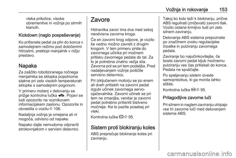 OPEL CORSA 2017  Uporabniški priročnik Vožnja in rokovanje153vleka prikolice, visoke
obremenitve in vožnja po strmih
klancih.
Kickdown (naglo pospeševanje) Ko pritisnete pedal za plin do konca v
samodejnem režimu pod določenimi
hitros OPEL CORSA 2017  Uporabniški priročnik Vožnja in rokovanje153vleka prikolice, visoke
obremenitve in vožnja po strmih
klancih.
Kickdown (naglo pospeševanje) Ko pritisnete pedal za plin do konca v
samodejnem režimu pod določenimi
hitros