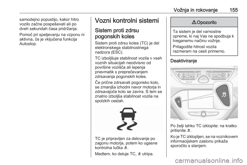 OPEL CORSA 2017  Uporabniški priročnik Vožnja in rokovanje155samodejno popustijo, kakor hitro
vozilo začne pospeševati ali po
dveh sekundah časa pridržanja.
Pomoč pri speljevanju na vzponu ni
aktivna, če je vključena funkcija
Autos OPEL CORSA 2017  Uporabniški priročnik Vožnja in rokovanje155samodejno popustijo, kakor hitro
vozilo začne pospeševati ali po
dveh sekundah časa pridržanja.
Pomoč pri speljevanju na vzponu ni
aktivna, če je vključena funkcija
Autos
