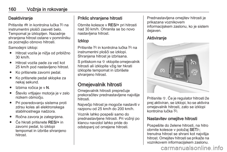 OPEL CORSA 2017  Uporabniški priročnik 160Vožnja in rokovanjeDeaktiviranjePritisnite  y in kontrolna lučka  m na
instrumentni plošči zasveti belo.
Tempomat je izklopljen. Nazadnje
shranjena hitrost ostane v pomnilniku za poznejšo obno OPEL CORSA 2017  Uporabniški priročnik 160Vožnja in rokovanjeDeaktiviranjePritisnite  y in kontrolna lučka  m na
instrumentni plošči zasveti belo.
Tempomat je izklopljen. Nazadnje
shranjena hitrost ostane v pomnilniku za poznejšo obno