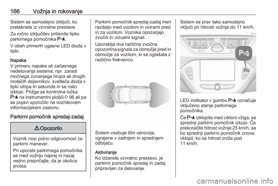 OPEL CORSA 2017  Uporabniški priročnik 166Vožnja in rokovanjeSistem se samodejno izključi, ko
pretaknete iz vzvratne prestave.
Za ročno izključitev pritisnite tipko
parkirnega pomočnika  r.
V obeh primerih ugasne LED dioda v
tipki.
Na OPEL CORSA 2017  Uporabniški priročnik 166Vožnja in rokovanjeSistem se samodejno izključi, ko
pretaknete iz vzvratne prestave.
Za ročno izključitev pritisnite tipko
parkirnega pomočnika  r.
V obeh primerih ugasne LED dioda v
tipki.
Na