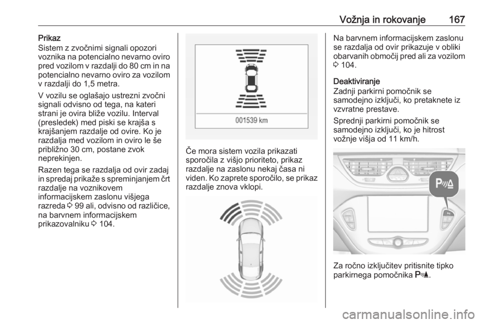 OPEL CORSA 2017  Uporabniški priročnik Vožnja in rokovanje167Prikaz
Sistem z zvočnimi signali opozori
voznika na potencialno nevarno oviro
pred vozilom v razdalji do 80 cm in na
potencialno nevarno oviro za vozilom v razdalji do 1,5 metr OPEL CORSA 2017  Uporabniški priročnik Vožnja in rokovanje167Prikaz
Sistem z zvočnimi signali opozori
voznika na potencialno nevarno oviro
pred vozilom v razdalji do 80 cm in na
potencialno nevarno oviro za vozilom v razdalji do 1,5 metr