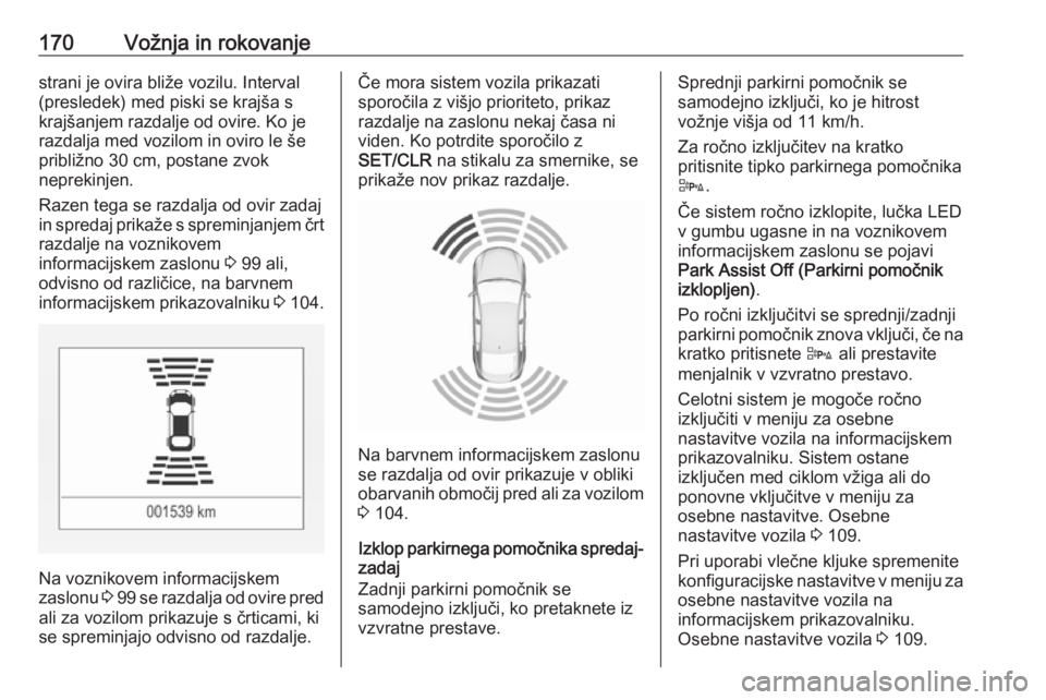 OPEL CORSA 2017  Uporabniški priročnik 170Vožnja in rokovanjestrani je ovira bliže vozilu. Interval
(presledek) med piski se krajša s
krajšanjem razdalje od ovire. Ko je
razdalja med vozilom in oviro le še
približno 30 cm, postane zv OPEL CORSA 2017  Uporabniški priročnik 170Vožnja in rokovanjestrani je ovira bliže vozilu. Interval
(presledek) med piski se krajša s
krajšanjem razdalje od ovire. Ko je
razdalja med vozilom in oviro le še
približno 30 cm, postane zv