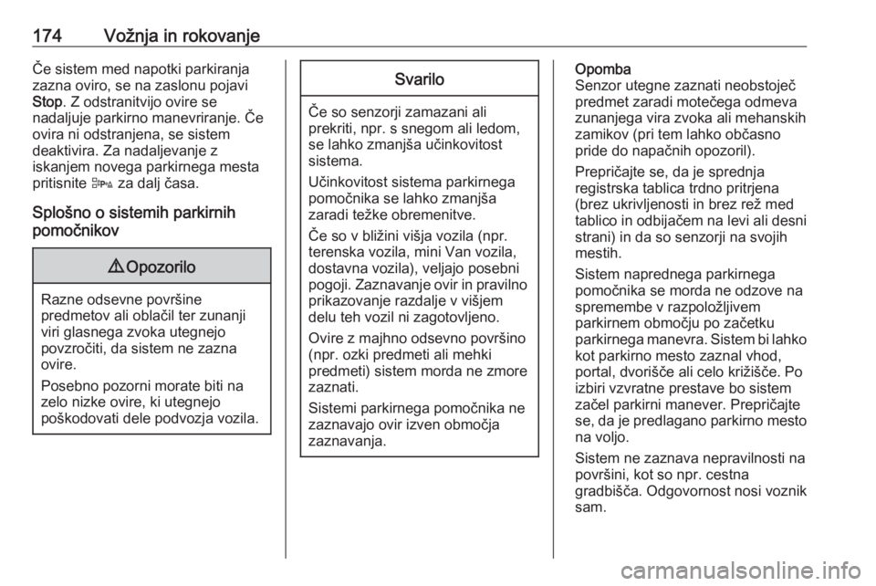 OPEL CORSA 2017  Uporabniški priročnik 174Vožnja in rokovanjeČe sistem med napotki parkiranjazazna oviro, se na zaslonu pojavi
Stop . Z odstranitvijo ovire se
nadaljuje parkirno manevriranje. Če
ovira ni odstranjena, se sistem
deaktivir