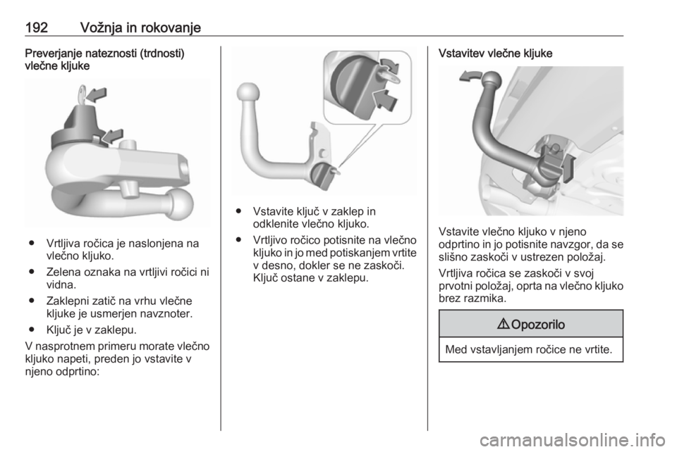 OPEL CORSA 2017  Uporabniški priročnik 192Vožnja in rokovanjePreverjanje nateznosti (trdnosti)
vlečne kljuke
● Vrtljiva ročica je naslonjena na
vlečno kljuko.
● Zelena oznaka na vrtljivi ročici ni vidna.
● Zaklepni zatič na vrh