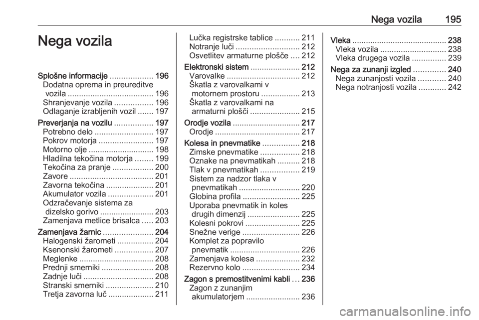 OPEL CORSA 2017  Uporabniški priročnik Nega vozila195Nega vozilaSplošne informacije...................196
Dodatna oprema in preureditve vozila ...................................... 196
Shranjevanje vozila .................196
Odlaganje i