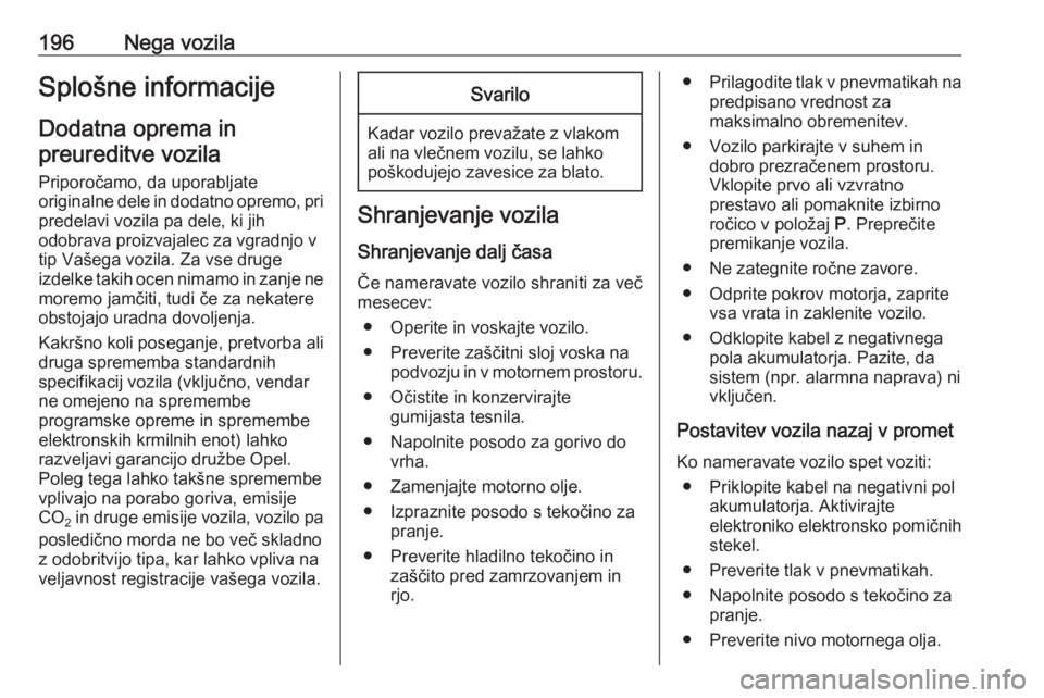 OPEL CORSA 2017  Uporabniški priročnik 196Nega vozilaSplošne informacijeDodatna oprema inpreureditve vozila
Priporočamo, da uporabljate
originalne dele in dodatno opremo, pri predelavi vozila pa dele, ki jih
odobrava proizvajalec za vgra OPEL CORSA 2017  Uporabniški priročnik 196Nega vozilaSplošne informacijeDodatna oprema inpreureditve vozila
Priporočamo, da uporabljate
originalne dele in dodatno opremo, pri predelavi vozila pa dele, ki jih
odobrava proizvajalec za vgra