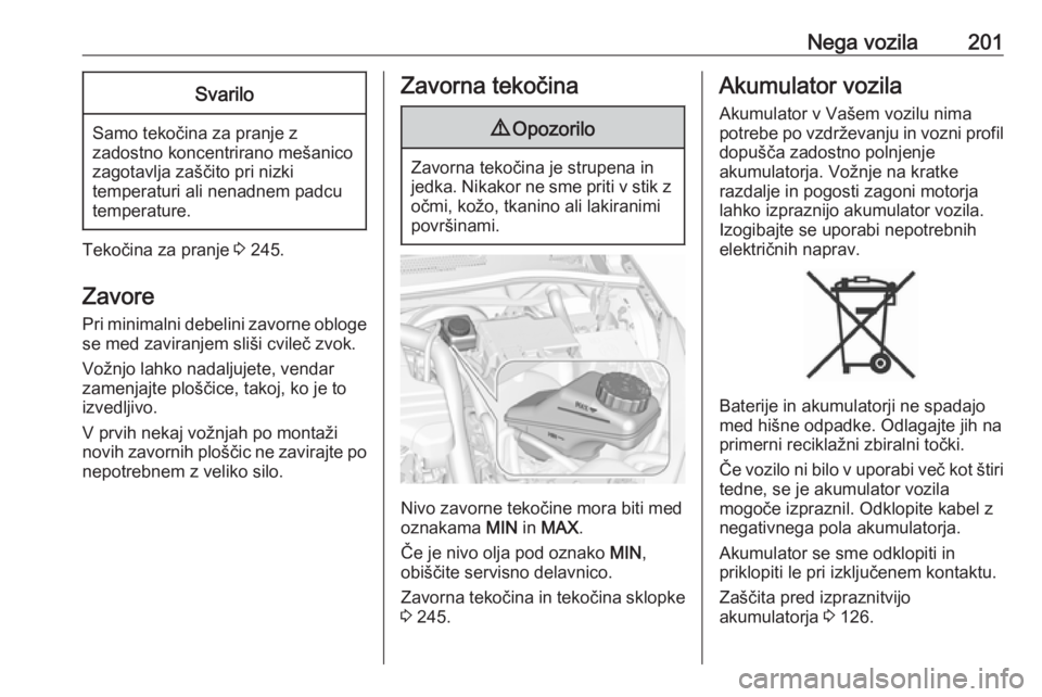 OPEL CORSA 2017  Uporabniški priročnik Nega vozila201Svarilo
Samo tekočina za pranje z
zadostno koncentrirano mešanico zagotavlja zaščito pri nizki
temperaturi ali nenadnem padcu
temperature.
Tekočina za pranje  3 245.
Zavore Pri mini