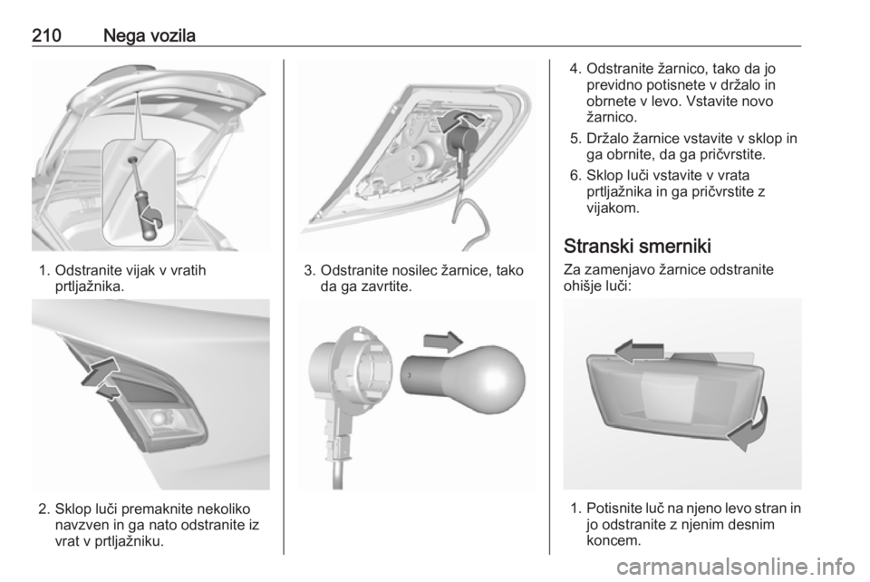 OPEL CORSA 2017  Uporabniški priročnik 210Nega vozila
1. Odstranite vijak v vratihprtljažnika.
2. Sklop luči premaknite nekolikonavzven in ga nato odstranite iz
vrat v prtljažniku.
3. Odstranite nosilec žarnice, tako da ga zavrtite.
4.