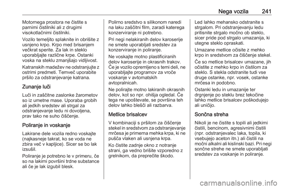 OPEL CORSA 2017  Uporabniški priročnik Nega vozila241Motornega prostora ne čistite s
parnimi čistilniki ali z drugimi
visokotlačnimi čistilniki.
Vozilo temeljito splaknite in obrišite z
usnjeno krpo. Krpo med brisanjem
večkrat sperit OPEL CORSA 2017  Uporabniški priročnik Nega vozila241Motornega prostora ne čistite s
parnimi čistilniki ali z drugimi
visokotlačnimi čistilniki.
Vozilo temeljito splaknite in obrišite z
usnjeno krpo. Krpo med brisanjem
večkrat sperit