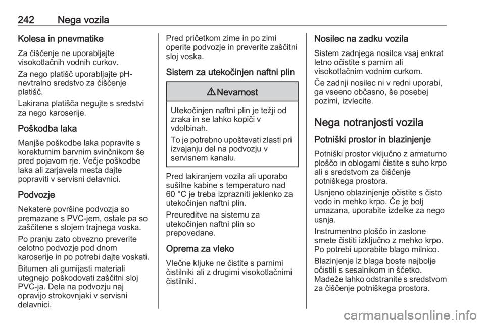OPEL CORSA 2017  Uporabniški priročnik 242Nega vozilaKolesa in pnevmatike
Za čiščenje ne uporabljajte
visokotlačnih vodnih curkov.
Za nego platišč uporabljajte pH-
nevtralno sredstvo za čiščenje
platišč.
Lakirana platišča negu OPEL CORSA 2017  Uporabniški priročnik 242Nega vozilaKolesa in pnevmatike
Za čiščenje ne uporabljajte
visokotlačnih vodnih curkov.
Za nego platišč uporabljajte pH-
nevtralno sredstvo za čiščenje
platišč.
Lakirana platišča negu