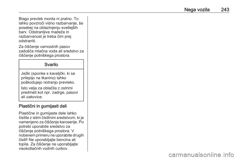 OPEL CORSA 2017  Uporabniški priročnik Nega vozila243Blago prevlek morda ni pralno. To
lahko povzroči vidno razbarvanje, še posebej na oblazinjenju svetlejših
barv. Odstranljive madeže in
razbarvanost je treba čim prej
odstraniti.
Za  OPEL CORSA 2017  Uporabniški priročnik Nega vozila243Blago prevlek morda ni pralno. To
lahko povzroči vidno razbarvanje, še posebej na oblazinjenju svetlejših
barv. Odstranljive madeže in
razbarvanost je treba čim prej
odstraniti.
Za