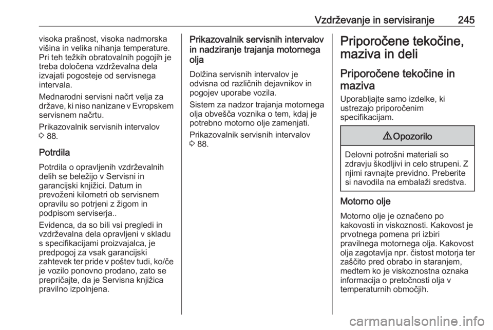 OPEL CORSA 2017  Uporabniški priročnik Vzdrževanje in servisiranje245visoka prašnost, visoka nadmorska
višina in velika nihanja temperature.
Pri teh težkih obratovalnih pogojih je
treba določena vzdrževalna dela
izvajati pogosteje od OPEL CORSA 2017  Uporabniški priročnik Vzdrževanje in servisiranje245visoka prašnost, visoka nadmorska
višina in velika nihanja temperature.
Pri teh težkih obratovalnih pogojih je
treba določena vzdrževalna dela
izvajati pogosteje od