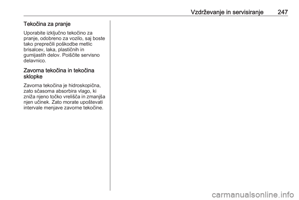 OPEL CORSA 2017  Uporabniški priročnik Vzdrževanje in servisiranje247Tekočina za pranjeUporabite izključno tekočino za
pranje, odobreno za vozilo, saj boste
tako preprečili poškodbe metlic
brisalcev, laka, plastičnih in
gumijastih d OPEL CORSA 2017  Uporabniški priročnik Vzdrževanje in servisiranje247Tekočina za pranjeUporabite izključno tekočino za
pranje, odobreno za vozilo, saj boste
tako preprečili poškodbe metlic
brisalcev, laka, plastičnih in
gumijastih d