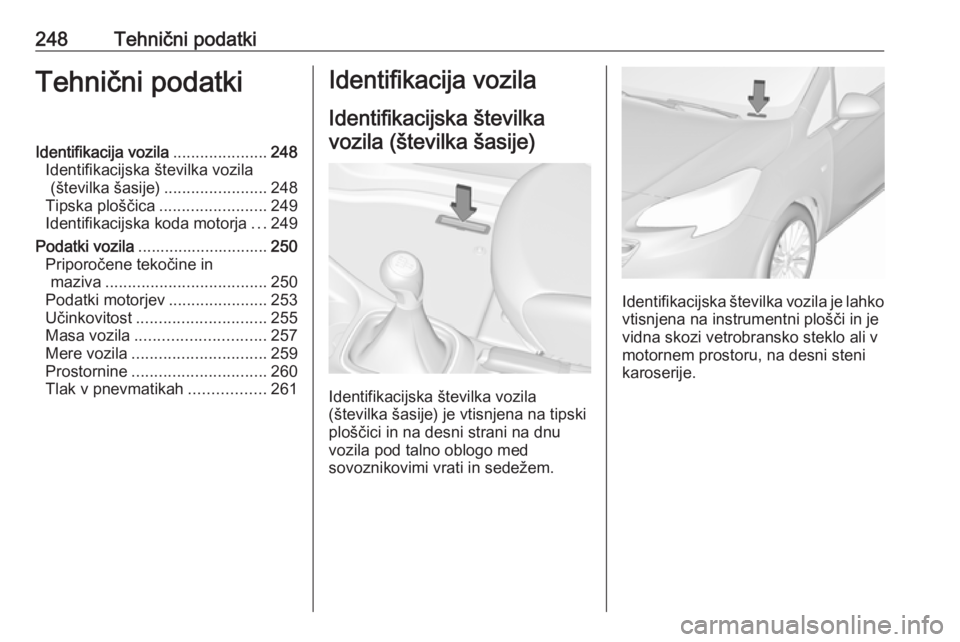 OPEL CORSA 2017  Uporabniški priročnik 248Tehnični podatkiTehnični podatkiIdentifikacija vozila.....................248
Identifikacijska številka vozila (številka šasije) .......................248
Tipska ploščica .................. OPEL CORSA 2017  Uporabniški priročnik 248Tehnični podatkiTehnični podatkiIdentifikacija vozila.....................248
Identifikacijska številka vozila (številka šasije) .......................248
Tipska ploščica ..................