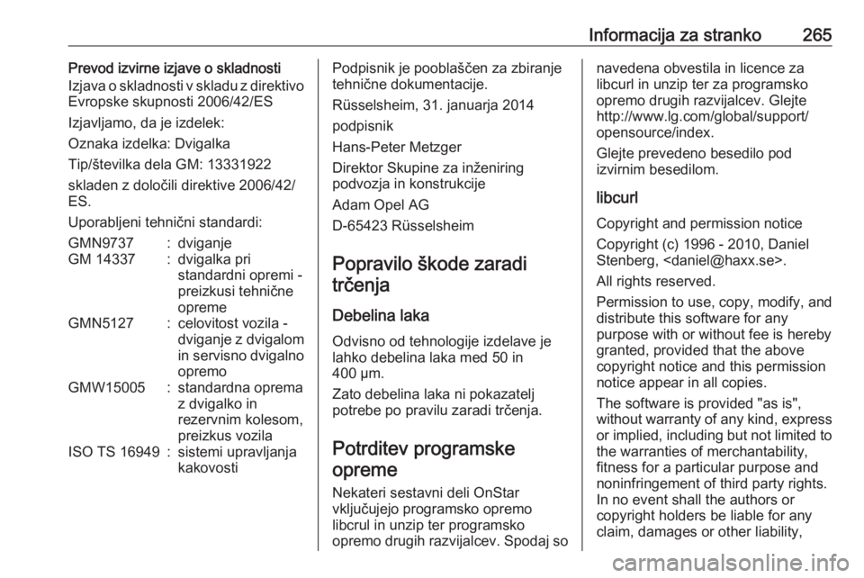 OPEL CORSA 2017  Uporabniški priročnik Informacija za stranko265Prevod izvirne izjave o skladnosti
Izjava o skladnosti v skladu z direktivo
Evropske skupnosti 2006/42/ES
Izjavljamo, da je izdelek:
Oznaka izdelka: Dvigalka
Tip/številka del