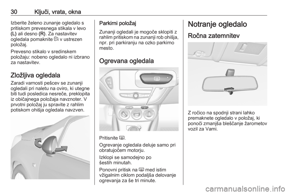 OPEL CORSA 2017 Uporabniški priročnik 30Ključi, vrata, oknaIzberite želeno zunanje ogledalo s
pritiskom prevesnega stikala v levo
(L) ali desno (R). Za nastavitev
ogledala pomaknite : v ustrezen
položaj.
Prevesno stikalo v sredinske OPEL CORSA 2017 Uporabniški priročnik 30Ključi, vrata, oknaIzberite želeno zunanje ogledalo s
pritiskom prevesnega stikala v levo
(L) ali desno (R). Za nastavitev
ogledala pomaknite : v ustrezen
položaj.
Prevesno stikalo v sredinske