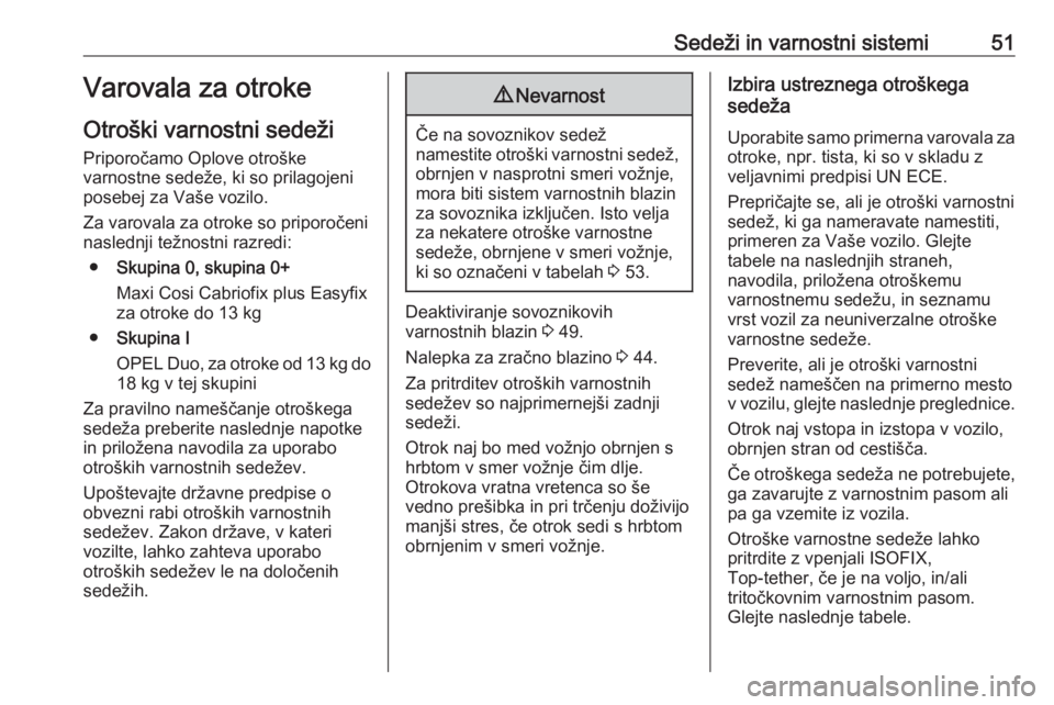 OPEL CORSA 2017  Uporabniški priročnik Sedeži in varnostni sistemi51Varovala za otroke
Otroški varnostni sedeži
Priporočamo Oplove otroške
varnostne sedeže, ki so prilagojeni
posebej za Vaše vozilo.
Za varovala za otroke so priporo