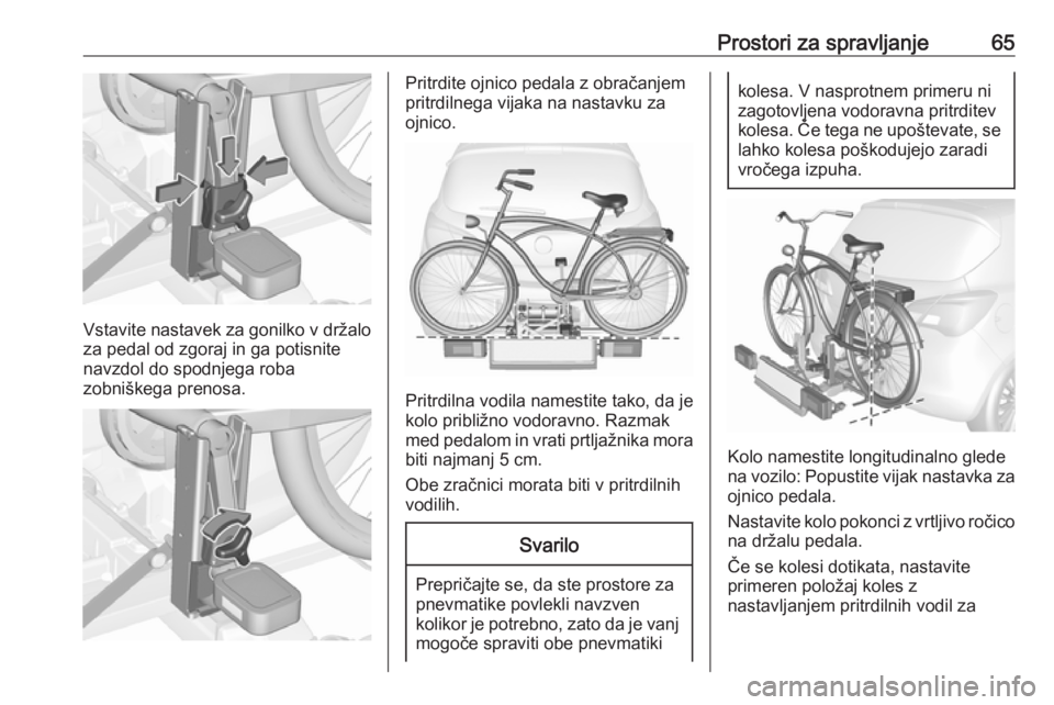 OPEL CORSA 2017  Uporabniški priročnik Prostori za spravljanje65
Vstavite nastavek za gonilko v držaloza pedal od zgoraj in ga potisnite
navzdol do spodnjega roba
zobniškega prenosa.
Pritrdite ojnico pedala z obračanjem
pritrdilnega vij