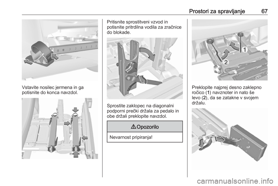OPEL CORSA 2017  Uporabniški priročnik Prostori za spravljanje67
Vstavite nosilec jermena in ga
potisnite do konca navzdol.
Pritisnite sprostitveni vzvod in
potisnite pritrdilna vodila za zračnice
do blokade.
Sprostite zaklopec na diagona