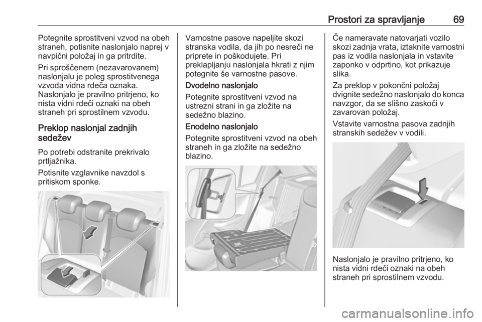 OPEL CORSA 2017  Uporabniški priročnik Prostori za spravljanje69Potegnite sprostitveni vzvod na obeh
straneh, potisnite naslonjalo naprej v
navpični položaj in ga pritrdite.
Pri sproščenem (nezavarovanem)
naslonjalu je poleg sprostitve OPEL CORSA 2017  Uporabniški priročnik Prostori za spravljanje69Potegnite sprostitveni vzvod na obeh
straneh, potisnite naslonjalo naprej v
navpični položaj in ga pritrdite.
Pri sproščenem (nezavarovanem)
naslonjalu je poleg sprostitve