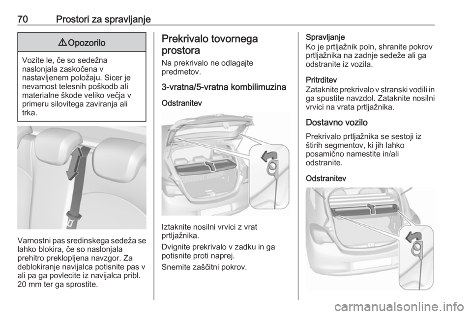 OPEL CORSA 2017  Uporabniški priročnik 70Prostori za spravljanje9Opozorilo
Vozite le, če so sedežna
naslonjala zaskočena v
nastavljenem položaju. Sicer je
nevarnost telesnih poškodb ali
materialne škode veliko večja v
primeru silovi OPEL CORSA 2017  Uporabniški priročnik 70Prostori za spravljanje9Opozorilo
Vozite le, če so sedežna
naslonjala zaskočena v
nastavljenem položaju. Sicer je
nevarnost telesnih poškodb ali
materialne škode veliko večja v
primeru silovi