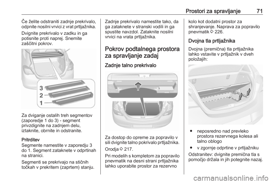 OPEL CORSA 2017  Uporabniški priročnik Prostori za spravljanje71Če želite odstraniti zadnje prekrivalo,
odpnite nosilni vrvici z vrat prtljažnika.
Dvignite prekrivalo v zadku in ga
potisnite proti naprej. Snemite
zaščitni pokrov.
Za d OPEL CORSA 2017  Uporabniški priročnik Prostori za spravljanje71Če želite odstraniti zadnje prekrivalo,
odpnite nosilni vrvici z vrat prtljažnika.
Dvignite prekrivalo v zadku in ga
potisnite proti naprej. Snemite
zaščitni pokrov.
Za d